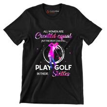 ALL WOMEN ARE CREATED EQUAL BUT THE BEST CAN STILL PLAY GOLF IN THEIR SIXTIES - Golf Themed T-Shirt-Black-S-Custom One Express