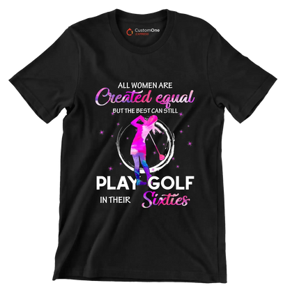 ALL WOMEN ARE CREATED EQUAL BUT THE BEST CAN STILL PLAY GOLF IN THEIR SIXTIES - Golf Themed T-Shirt-Black-S-Custom One Express