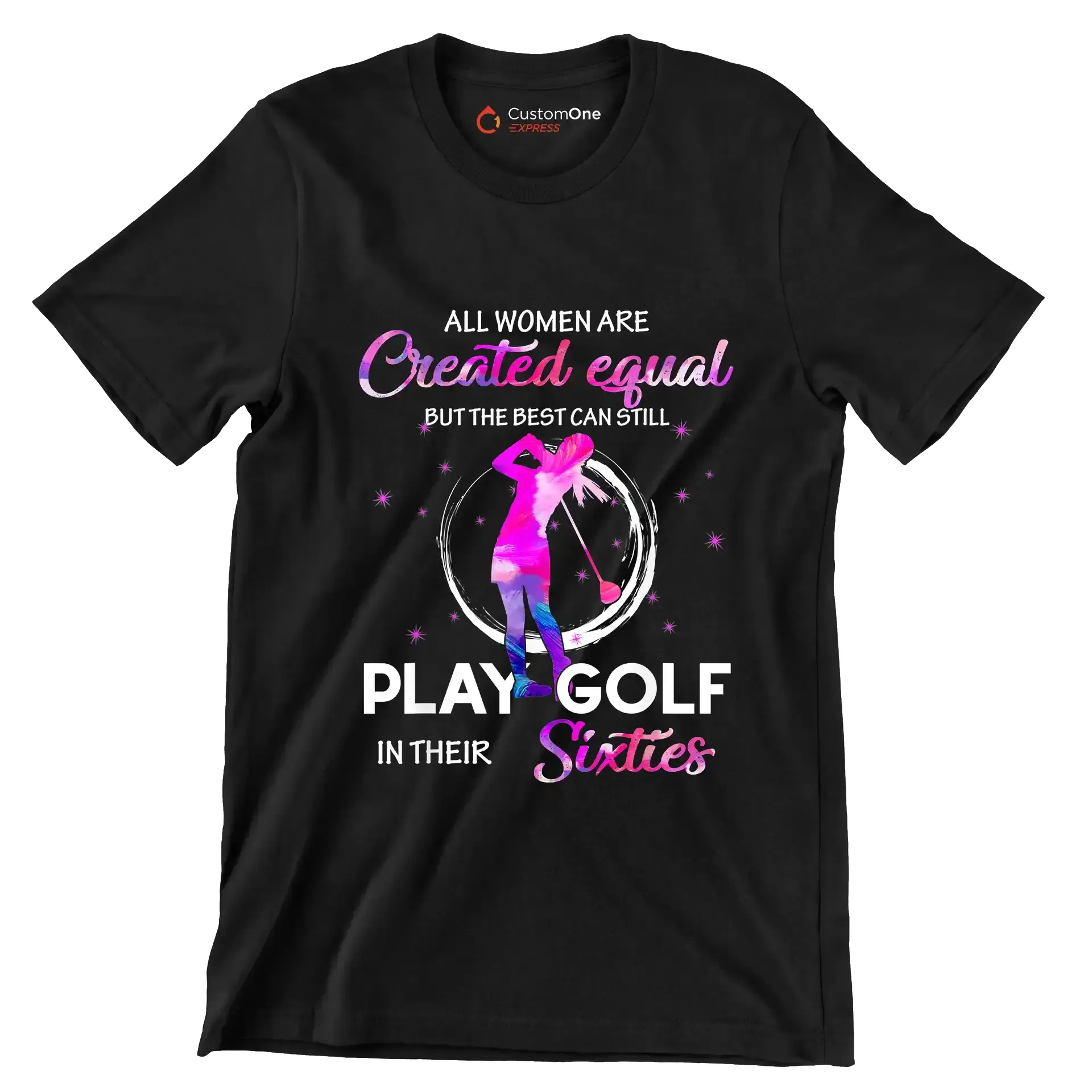 ALL WOMEN ARE CREATED EQUAL BUT THE BEST CAN STILL PLAY GOLF IN THEIR SIXTIES - Golf Themed T-Shirt