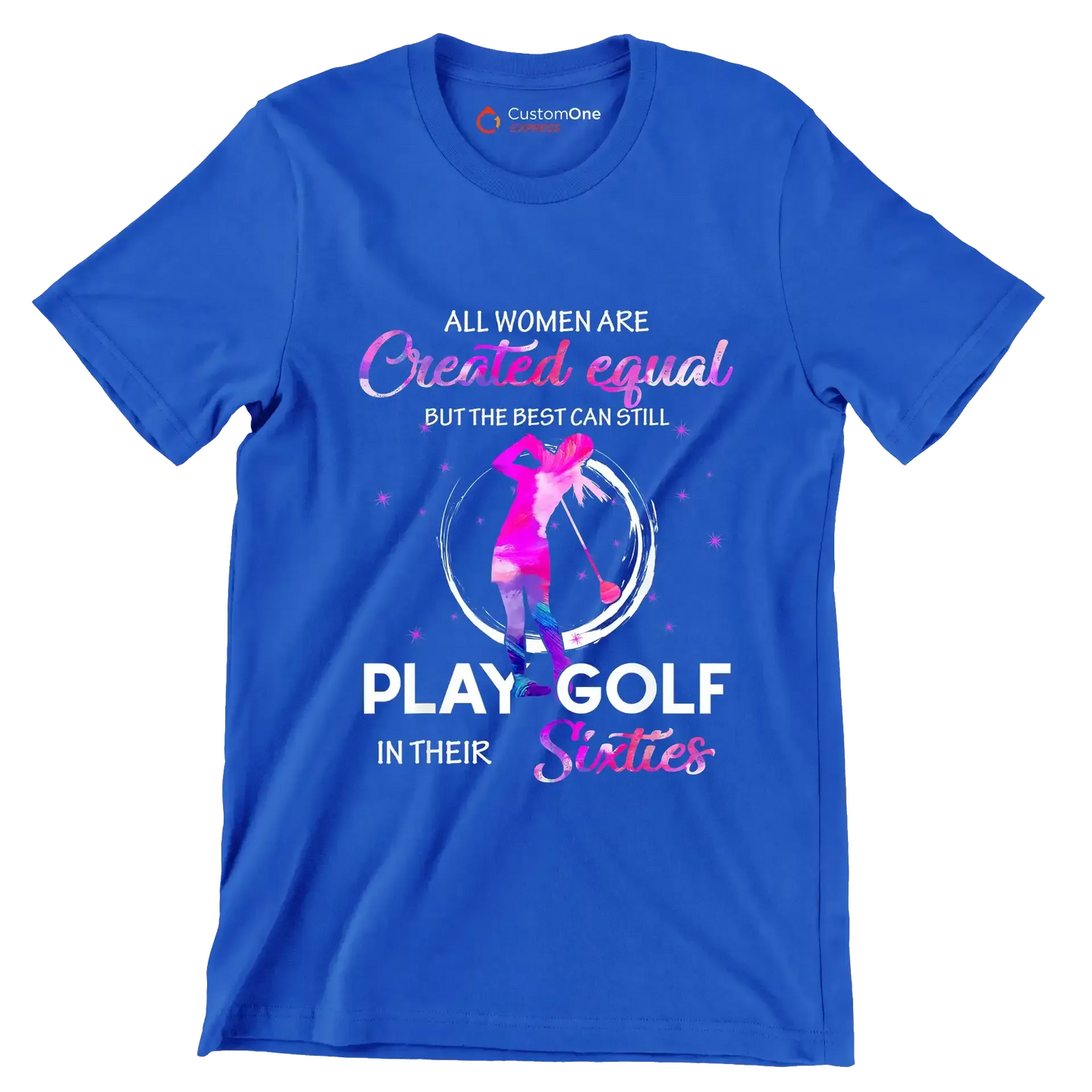 ALL WOMEN ARE CREATED EQUAL BUT THE BEST CAN STILL PLAY GOLF IN THEIR SIXTIES - Golf Themed T-Shirt-Blue-S-Custom One Express