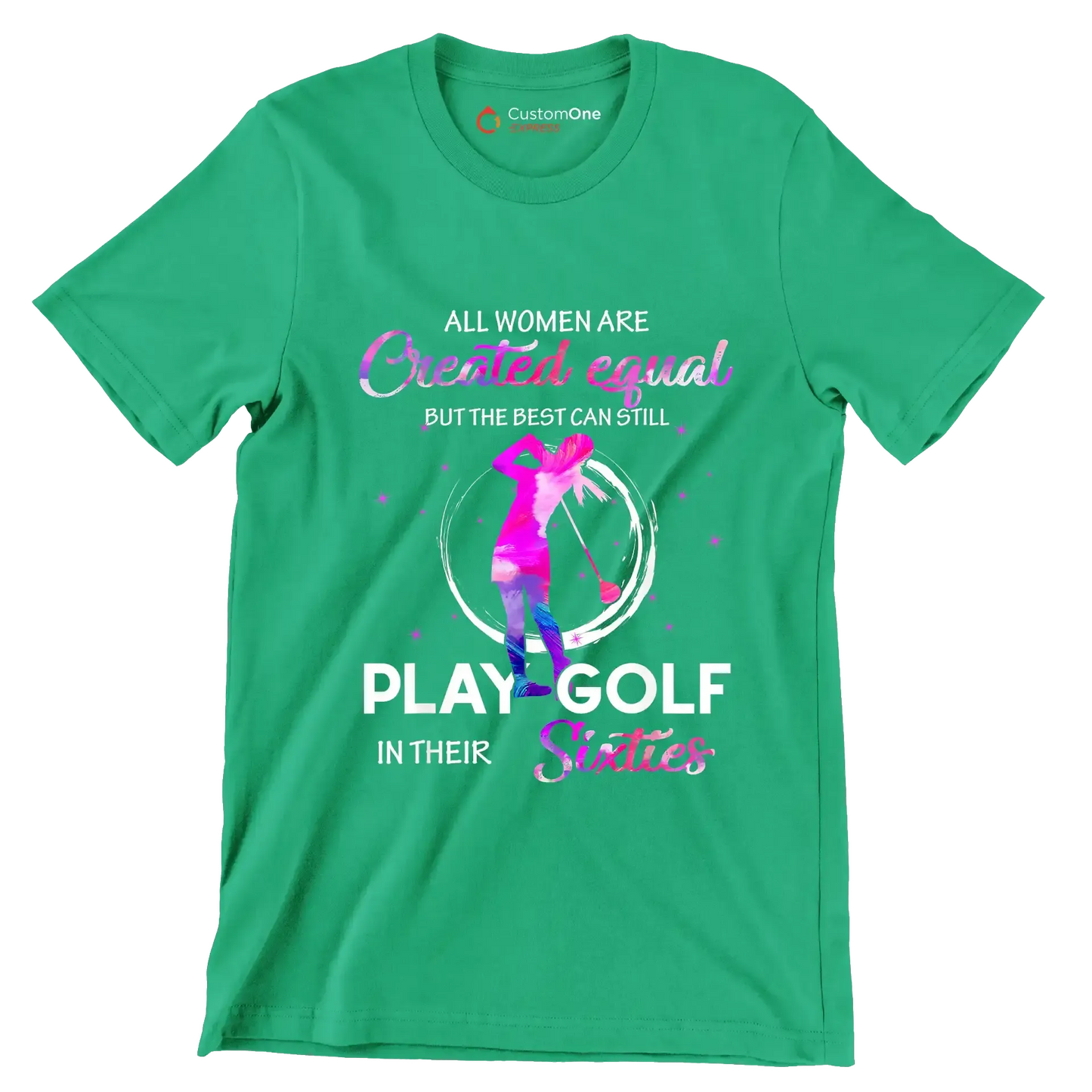 ALL WOMEN ARE CREATED EQUAL BUT THE BEST CAN STILL PLAY GOLF IN THEIR SIXTIES - Golf Themed T-Shirt-Green-S-Custom One Express