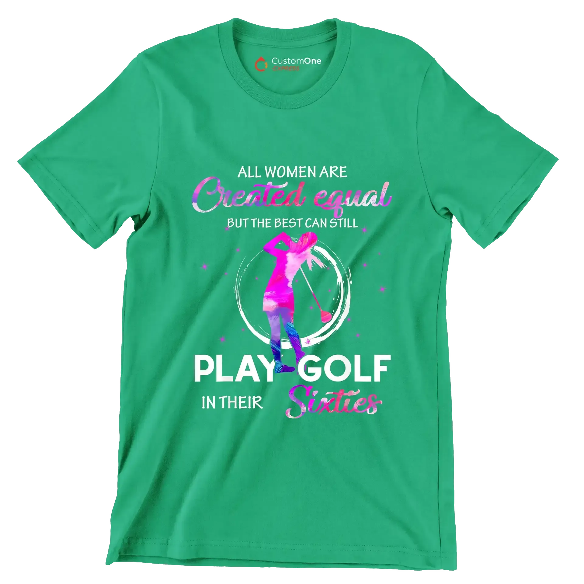ALL WOMEN ARE CREATED EQUAL BUT THE BEST CAN STILL PLAY GOLF IN THEIR SIXTIES - Golf Themed T-Shirt-Green-S-Custom One Express
