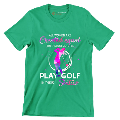 ALL WOMEN ARE CREATED EQUAL BUT THE BEST CAN STILL PLAY GOLF IN THEIR SIXTIES - Golf Themed T-Shirt-Green-S-Custom One Express