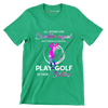 ALL WOMEN ARE CREATED EQUAL BUT THE BEST CAN STILL PLAY GOLF IN THEIR SIXTIES - Golf Themed T-Shirt-Green-S-Custom One Express