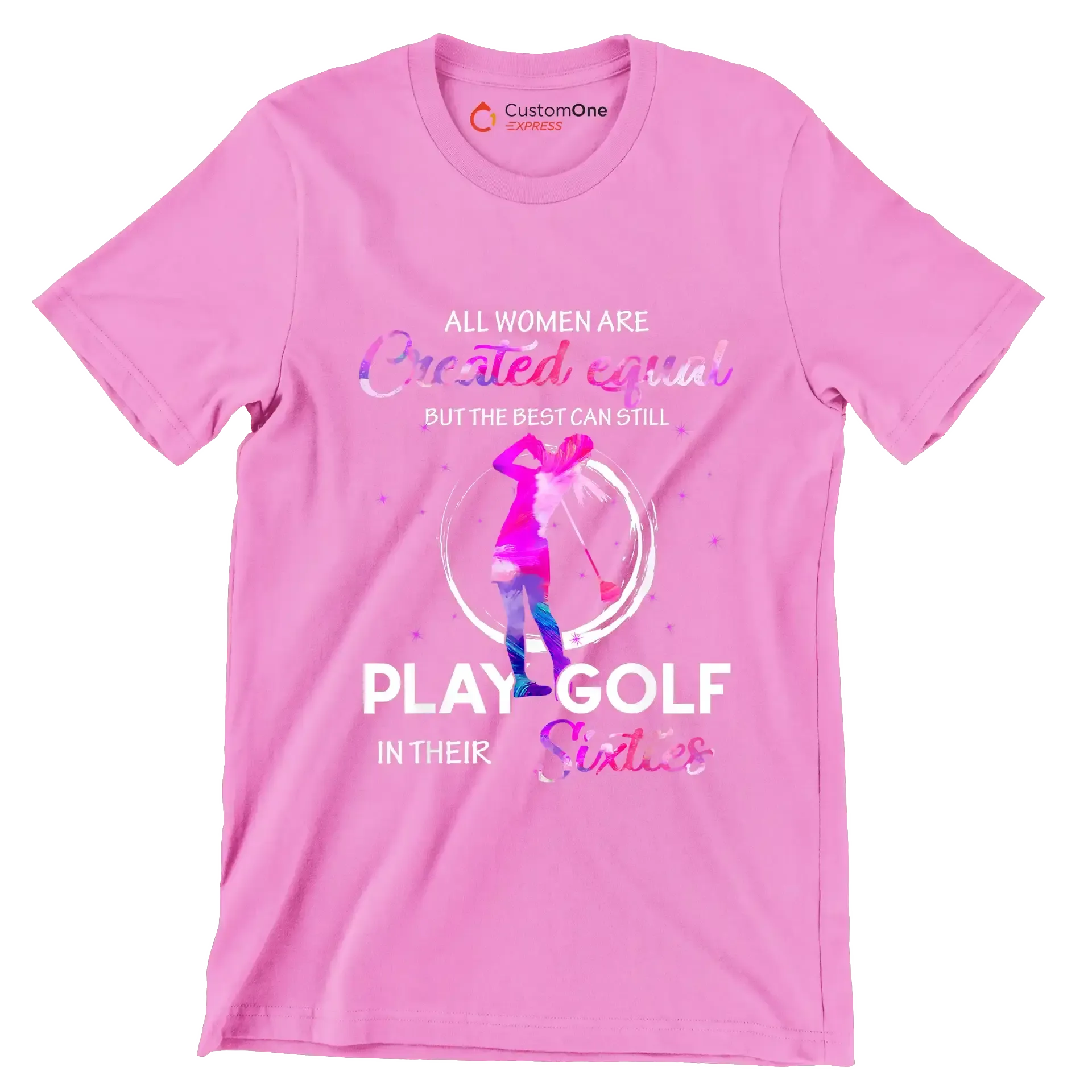 ALL WOMEN ARE CREATED EQUAL BUT THE BEST CAN STILL PLAY GOLF IN THEIR SIXTIES - Golf Themed T-Shirt-Pink-S-Custom One Express