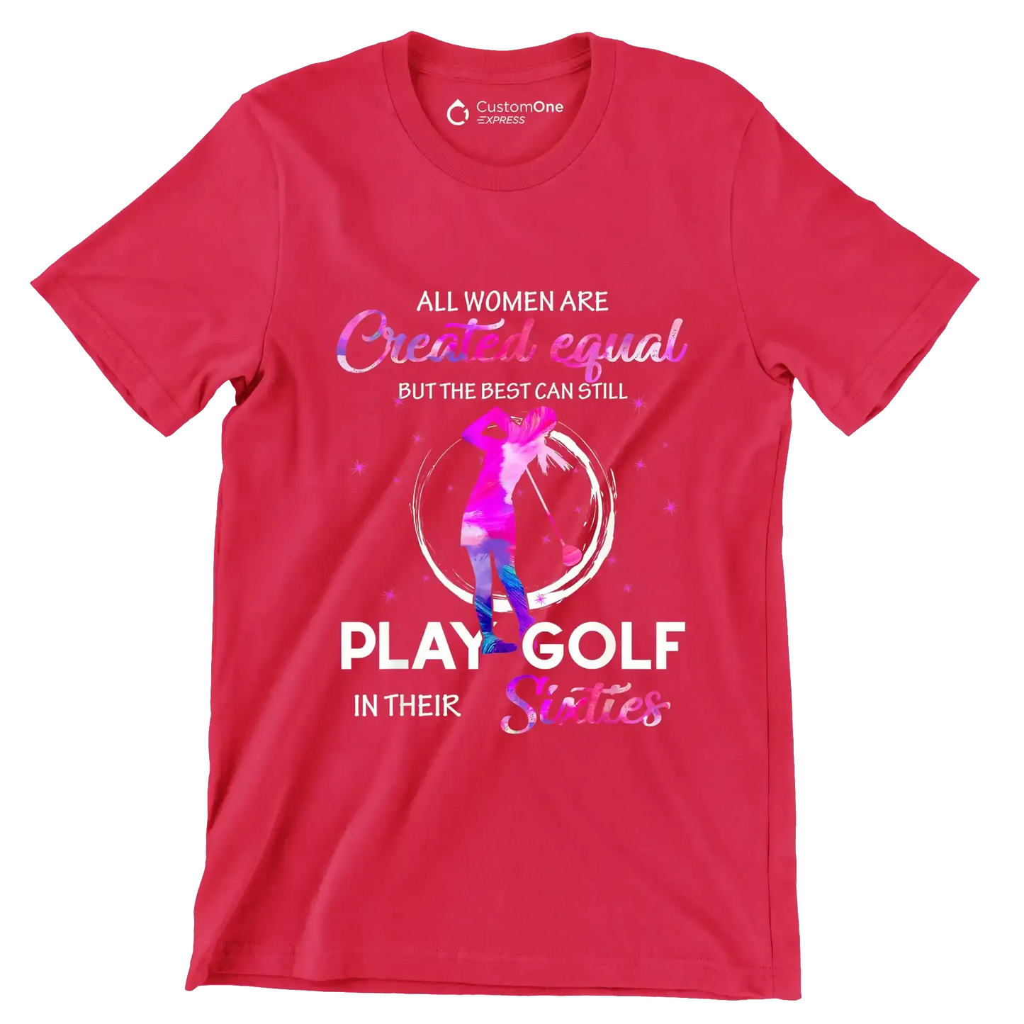 ALL WOMEN ARE CREATED EQUAL BUT THE BEST CAN STILL PLAY GOLF IN THEIR SIXTIES - Golf Themed T-Shirt-Red-S-Custom One Express