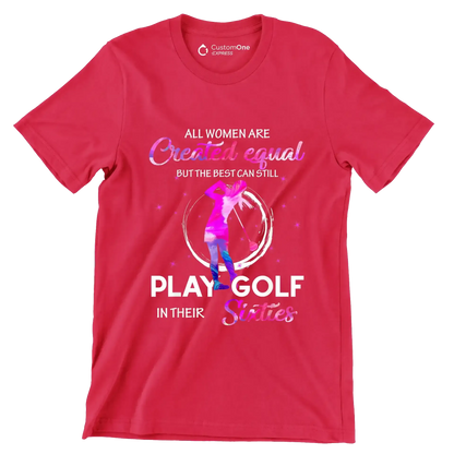 ALL WOMEN ARE CREATED EQUAL BUT THE BEST CAN STILL PLAY GOLF IN THEIR SIXTIES - Golf Themed T-Shirt-Red-S-Custom One Express