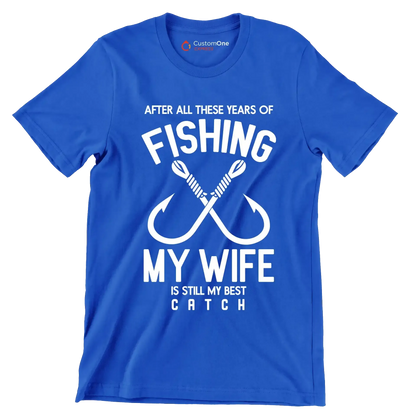 After all these years of fishing my wife is still my best catch - Fishing Themed T-Shirt-Blue-S-Custom One Express