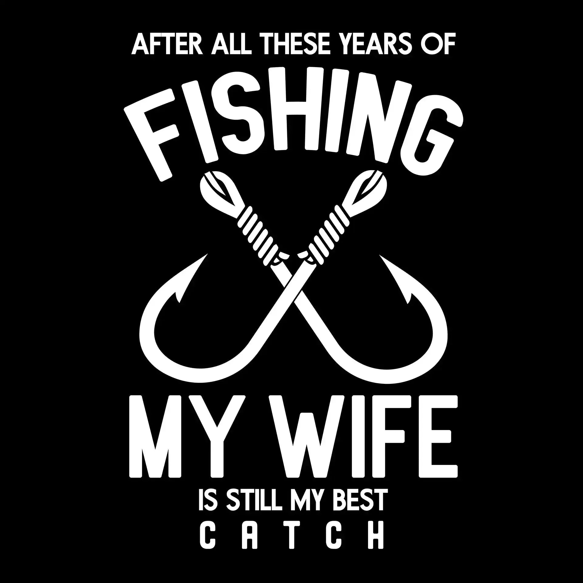 After all these years of fishing my wife is still my best catch - Fishing Themed T-Shirt-Black-S-Custom One Express