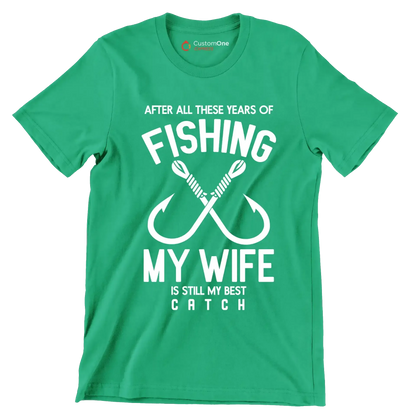 After all these years of fishing my wife is still my best catch - Fishing Themed T-Shirt-Green-S-Custom One Express
