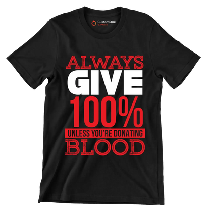 Always Give 100% Unless You're Donating Blood - Motivational Themed T-Shirt-Black-S-Custom One Express