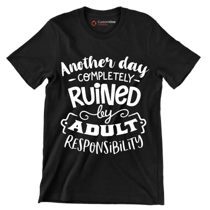 Another day completely ruined by adult responsibility - Sarcasm Themed T-Shirt-Black-S-Custom One Express