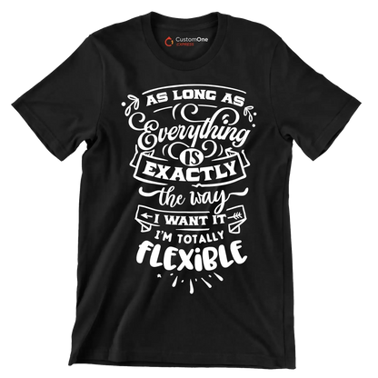 As long as everything is exactly the way I want it i'm totally flexible - Sarcasm Themed T-Shirt-Black-S-Custom One Express