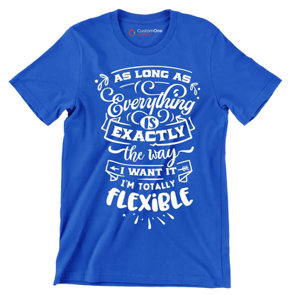 As long as everything is exactly the way I want it i'm totally flexible - Sarcasm Themed T-Shirt-Blue-S-Custom One Express