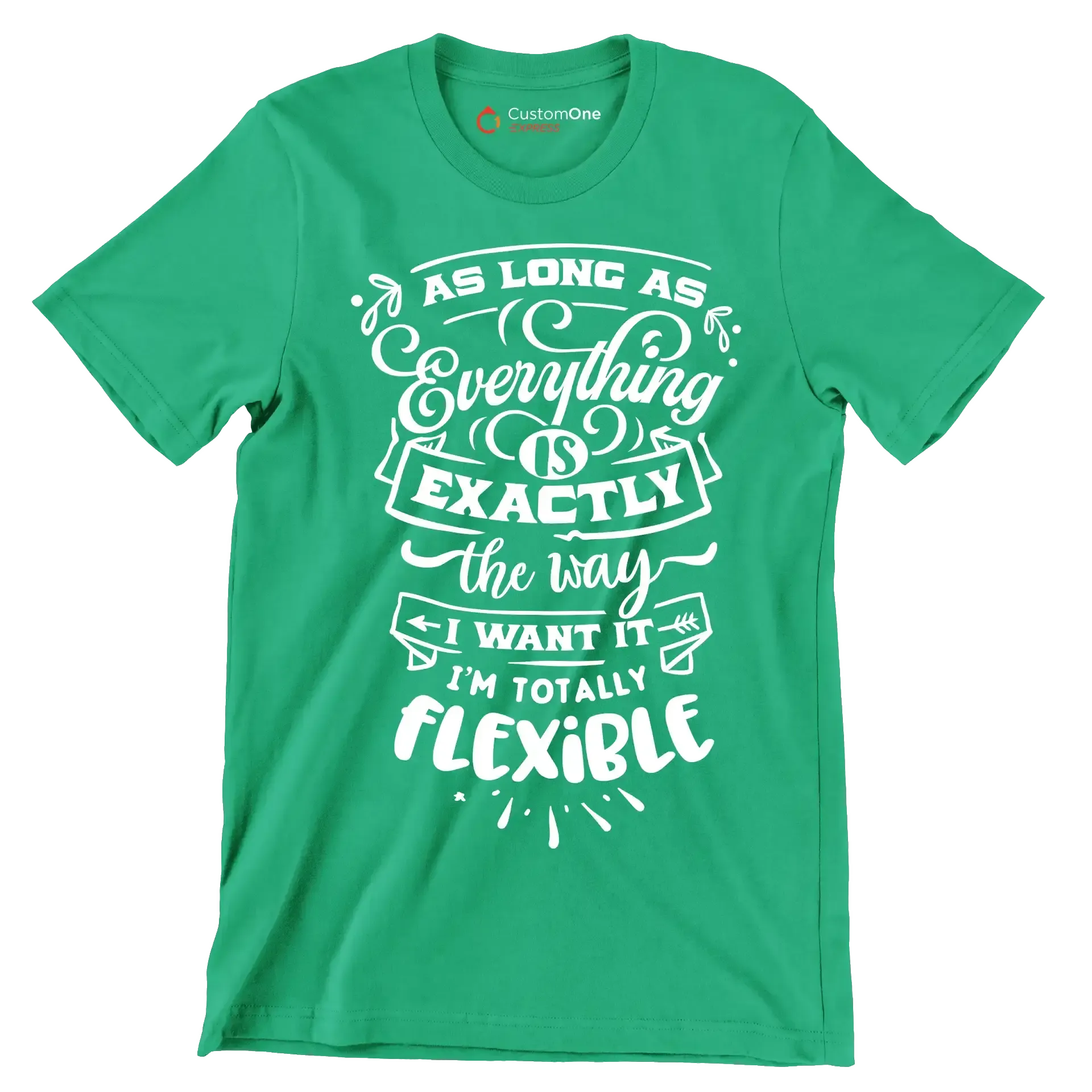 As long as everything is exactly the way I want it i'm totally flexible - Sarcasm Themed T-Shirt-Green-S-Custom One Express