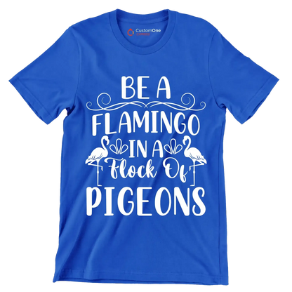 Be a flamingo in a flock of pigeons - Sarcasm Themed T-Shirt-Blue-S-Custom One Express