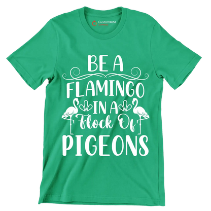 Be a flamingo in a flock of pigeons - Sarcasm Themed T-Shirt-Green-S-Custom One Express