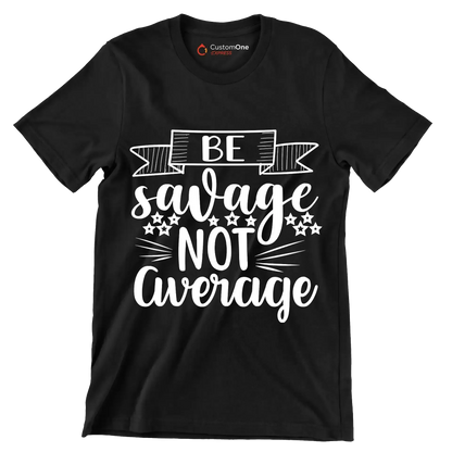 Be savage not average - Sarcasm Themed T-Shirt-Black-S-Custom One Express