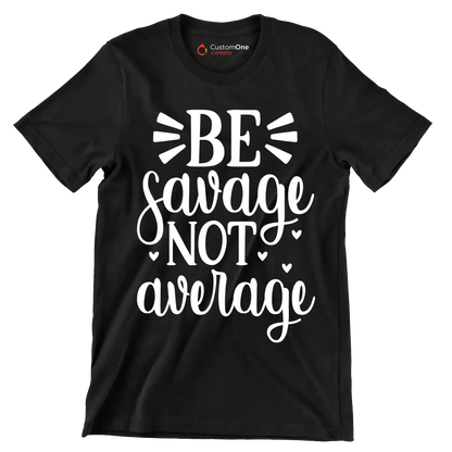 Be savage not average - Sarcasm Themed T-Shirt-Black-S-Custom One Express