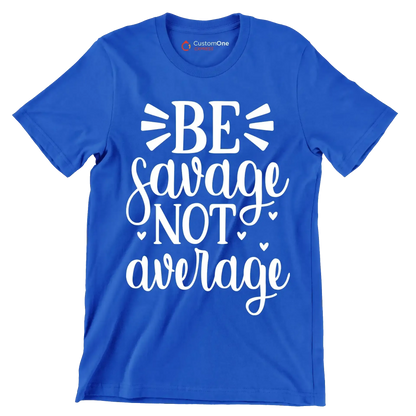 Be savage not average - Sarcasm Themed T-Shirt-Blue-S-Custom One Express