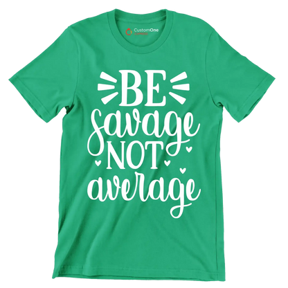 Be savage not average - Sarcasm Themed T-Shirt-Green-S-Custom One Express