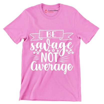 Be savage not average - Sarcasm Themed T-Shirt-Pink-S-Custom One Express