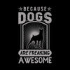 Because dogs are freaking awesome - Dog Themed T-Shirt-Black-S-Custom One Express