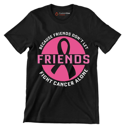 Because friends don_t let friends fight cancer alone - Breast Cancer Awareness T-Shirt-Black-S-Custom One Express