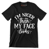 I'm nicer than my face looks - Sarcasm Themed T-Shirt