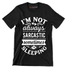 I'm not always sarcastic sometimes I'm sleeping - Sarcasm Themed T-Shirt