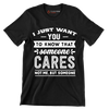 I just want you to know that someone cares not me, but someone - Sarcasm Themed T-Shirt