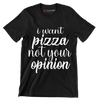 I want pizza not your opinion - Sarcasm Themed T-Shirt