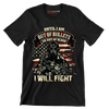 Until I am out of bullets I will fight - Veterans Themed T-Shirt