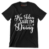 No idea what I'm doing - Sarcasm Themed T-Shirt