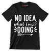 No idea what I'm doing - Sarcasm Themed T-Shirt