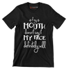 If my mouth doesn't say it my face definitely will - Sarcasm Themed T-Shirt