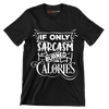 If only sarcasm burned calories - Sarcasm Themed T-Shirt