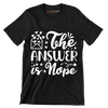 The answer is nope - Sarcasm Themed T-Shirt