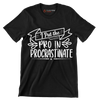 I put the pro in procrastinate - Sarcasm Themed T-Shirt