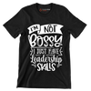 I'm not bossy I just have leadership skills - Sarcasm Themed T-Shirt