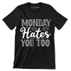 Monday hates you too - Sarcasm Themed T-Shirt