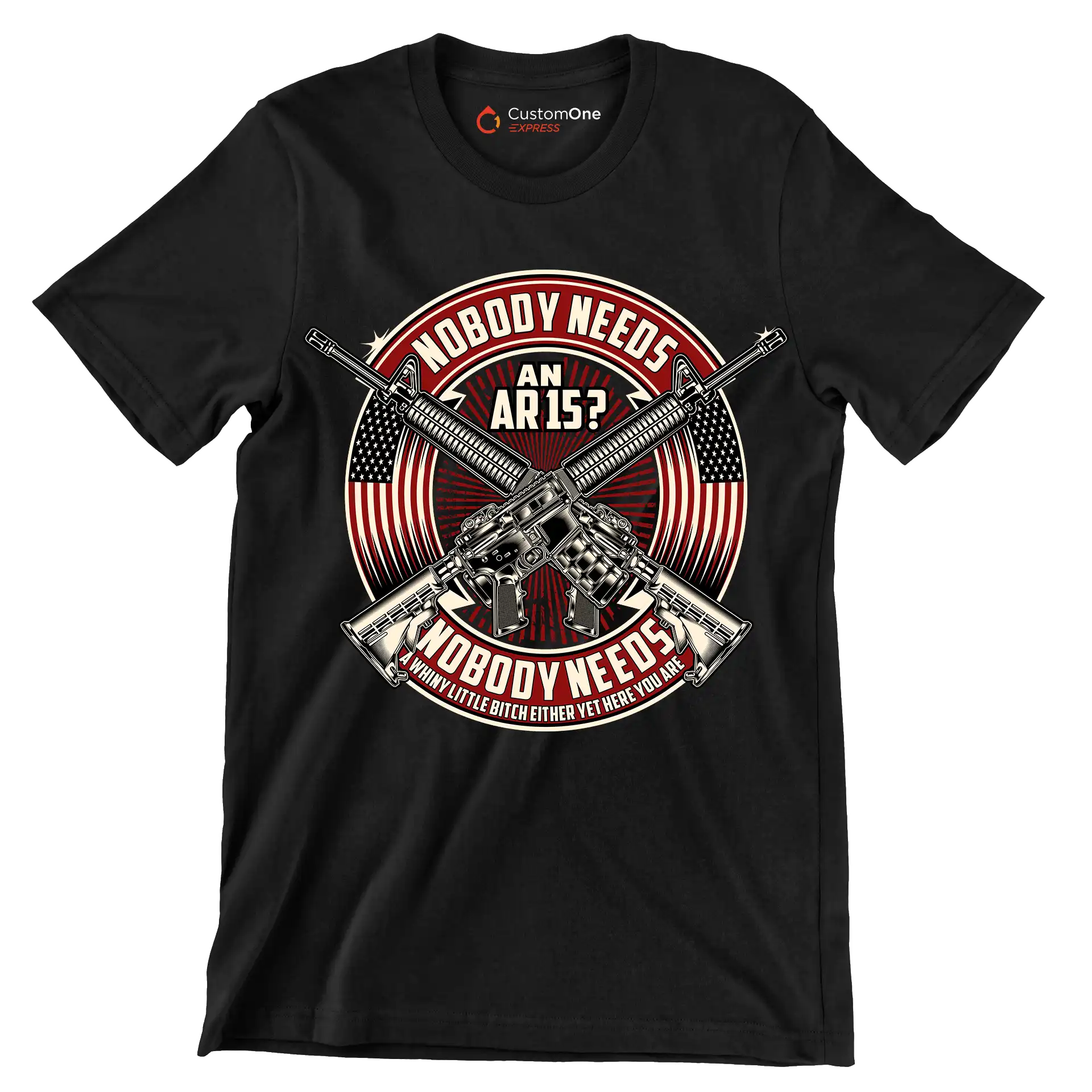 Nobody needs an ar15 nobody needs a whiny little bitch either yet here you are - Veterans Themed T-Shirt