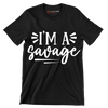 I'm a savage - Sarcasm Themed T-Shirt