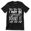 I may be wrong but I doubt it - Sarcasm Themed T-Shirt