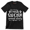 Fresh sarcasm served daily - Sarcasm Themed T-Shirt