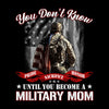 You Do not Know Sacrifice Until You Become A Military Mom - Veterans Themed T-Shirt