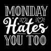 Monday hates you too - Sarcasm Themed T-Shirt