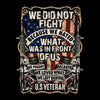 We did not fight because we hated what was in front of us we fought because we loved what we left behind u.s. veteran - Veterans Themed T-Shirt