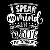 I speak my mind because it hurts to bite my tongue - Sarcasm Themed T-Shirt