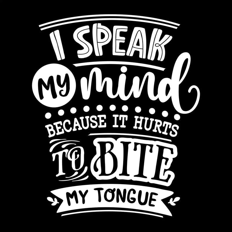 I speak my mind because it hurts to bite my tongue - Sarcasm Themed T-Shirt